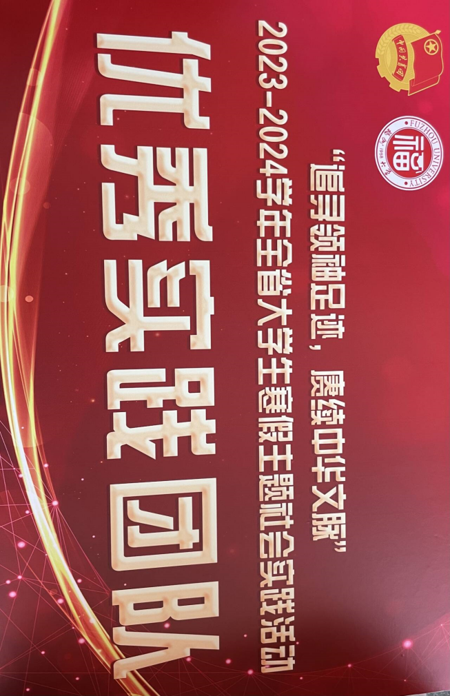 【省级】2024年3月，福州大学“八闽寻迹，文化传情”社会实践队在中共福建省委教育工委关于“追寻领袖足迹 赓续中华脉”2023—2024学年全省大学生寒假主题社会实践活动中被评为“优秀团队”称号。